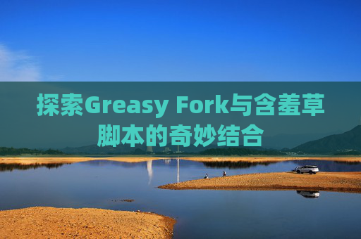探索Greasy Fork与含羞草脚本的奇妙结合
